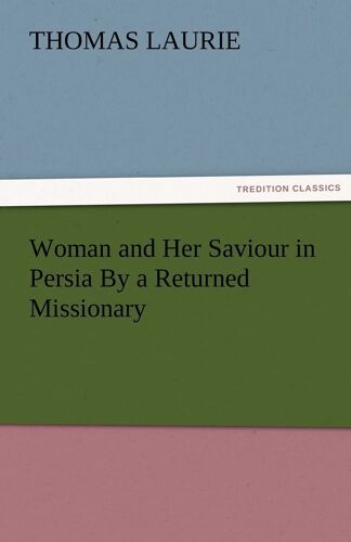 Woman And Her Saviour In Persia By A Returned Missionary