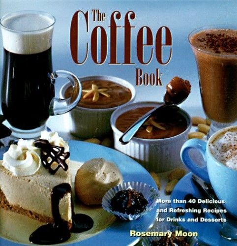 The Coffee Book: More Than 40 Delicious And Refreshing Recipes For Drinks And Desserts
