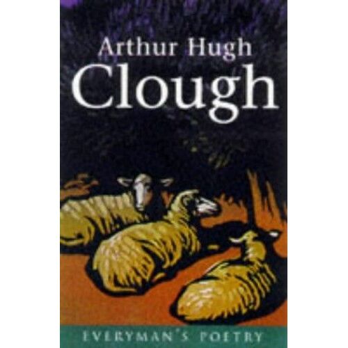 Arthur Hugh Clough: Everyman Poetry