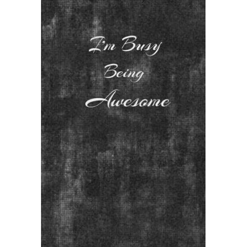 I'm Busy Being Awesome: Perfect Birthday Gift For Boys And Girls Lined Notebook Business Journal Great Planner For Men And Women Office Gag "6x9" 110 Pages Soft Cover Matte Finish
