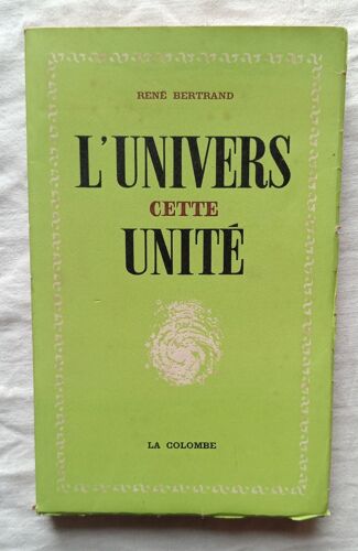 René Bertrand, L'univers Cette Unité, La Colombe - Editions Du Vieux-Colombier, 1950