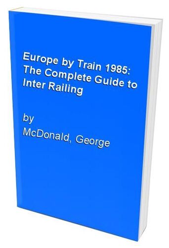 Europe By Train 1985: The Complete Guide To Inter Railing