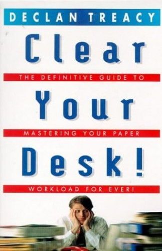 Clear Your Desk!: The Definitive Guide To Conquering Your Paper Workload - Forever! (Arrow Business Books)