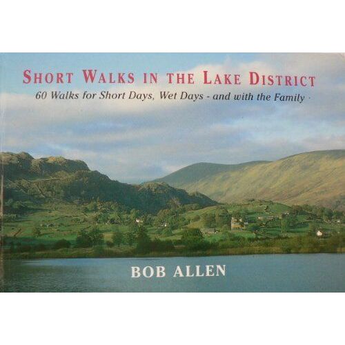Short Walks In And Around The Lake District: 60 Walks For Short Days, Wet Days And With The Family