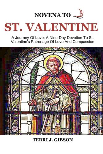 Novena To St. Valentine: A Journey Of Love: A Nine-Day Devotion To St. Valentine's Patronage Of Love And Compassion (Novena Books)
