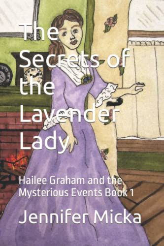 The Secrets Of The Lavender Lady: Hailee Graham And The Mysterious Events Book 1