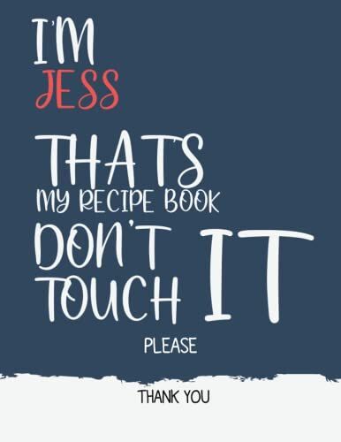Jess : I'm Jess That's My Recipe Book Don't Touch It Please Thank You - Recipe Book ( Jess Cookbook): Recipe Book For Jess