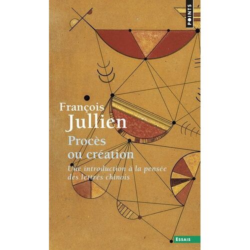 Procès Ou Création - Une Introduction À La Pensée Des Lettrés Chinois - Essai De Problématique Interculturelle