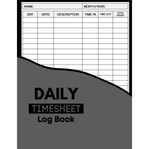 Daily Timesheet Log Book: Simple Time Sheet Logbook To Record Work Hours Of Employees Or For Personal Use | Employee Time Log