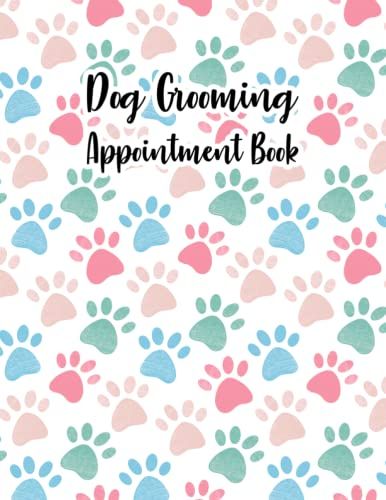 Dog Grooming Appointment Book: Daily Diary For Pet Groomer With Contact Details & Notes Pages 6am - 10pm Monday To Sunday With Hourly 15-Minute ... Groomer, Dog Lover, Dog Trainer Man And Women