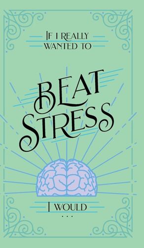 If I Really Wanted To Beat Stress, I Would...