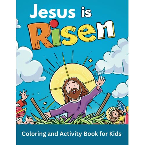 Jesus Is Risen Coloring And Activity Book For Kids: Learn The Real Meaning Of Jesus' Resurrection According To The Bible