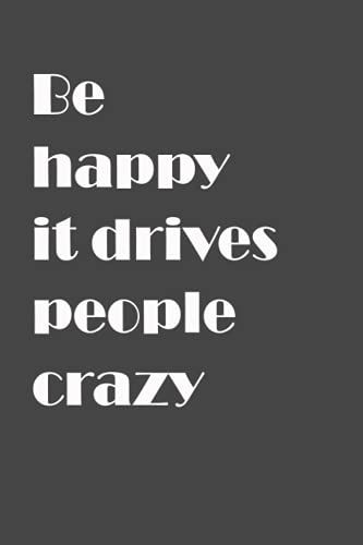 Be Happy, It Drives People Crazy: Notebook Journal Composition For Men Women To Write In ( 6x9" 120 Lined Blank Pages), Perfect Gift For Kids, Girls, Boys, Teen, Couples