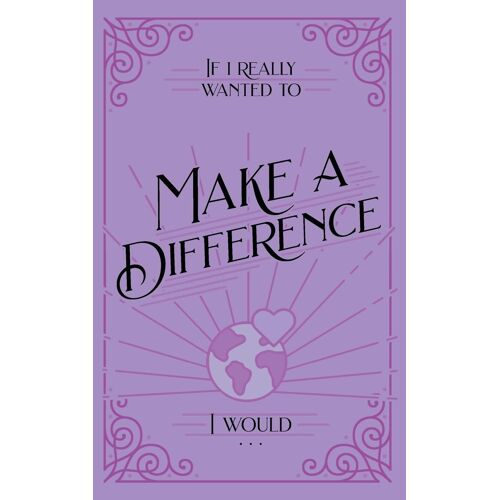 If I Really Wanted To Make A Difference, I Would . . .