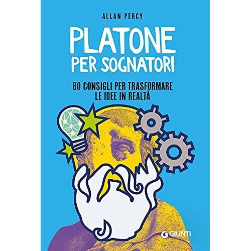 Platone Per Sognatori. 80 Consigli Per Trasformare Le Idee In Realtà