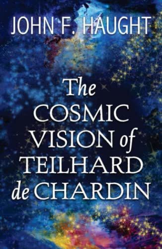 The Cosmic Vision Of Teilhard De Chardin
