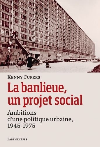 La Banlieue, Un Projet Social - Ambitions D'Une Politique Urbaine, 1945-1975