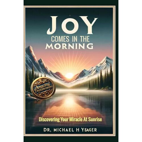 Joy Comes In The Morning: Discovering Your Miracle At Sunrise