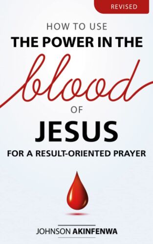How To Use The Power In The Blood Of Jesus For A Result Oriented Prayer