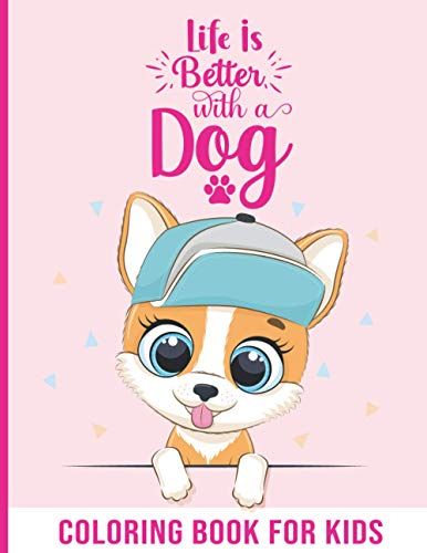Life Is Better With A Dog: Really Relaxing Animal Coloring Pages For Kids , Dog Coloring Books For Kids Ages 4-8, 8-12