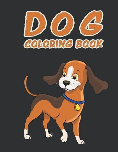 Dog Coloring Book: Beautiful Dog Coloring Book For Your Son, Daughters, Dog Coloring Book For Kids Ages 4-8