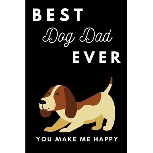 Best Dog Dad Ever : You Make Me Happy: Gift For Him, Friend, Boyfriend, Spouse, Husband, Father, Dad, Brother, Boy, Dog Trainer, Teacher, Men