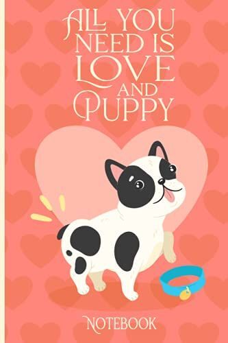 All You Need Is Love And Puppy: 6 X 9 Blank Notebook