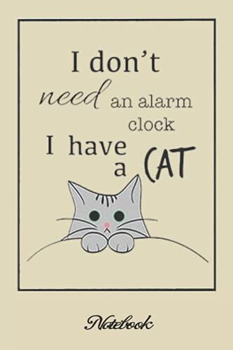 Notebook - Love Cats , I Don't Need An Alarm Clock, I Have A Cat.Cute Dog & Puppy Lover Journal: College Ruled _6in X 9in X 114 Pages White Paper Blank Journal With Black Cover Perfect Size