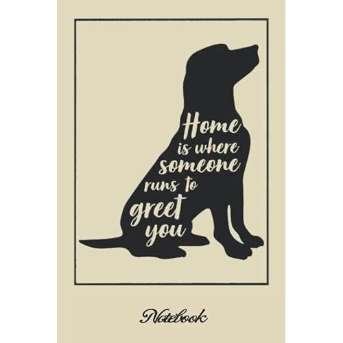 Notebook - Love Dogs , Home Is Where Someone Runs To Greet You. Unique Gift Idea For That Special Dog Lover: Journal _6in X 9in X 114 Pages White Paper Blank Journal With Black Cover Perfect Size