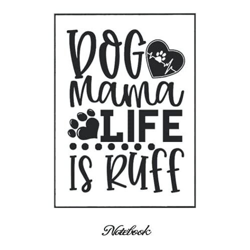 Notebook - Love Dogs , Dog Mama Life Is Ruff Unique Gift Idea For That Special Dog Lover: Journal _6in X 9in X 114 Pages White Paper Blank Journal With Black Cover Perfect Size