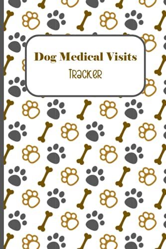 Dog Medical Visits Tracker: Keep Your Dog's Medical Record Easily. Track The Immunization History, Medical Conditions, And Also Vet Visits In One ... And Puppy Lovers - Dog Paws And Bones Cover