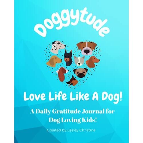 Doggytude: Love Life Like A Dog: A Daily Gratitude Journal And Coloring Book For Dog Loving Kids!