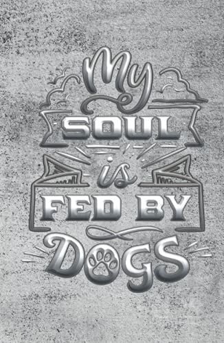 My Soul Is Fed By Dogs: Lined Notebook A5 Small Journal 5.5"X8.5" (Line Height: 6 Mm) 108 Lined Paper Pages/54 Sheets Luxurious Matte Cover Dog Lover Gifts