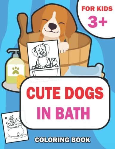 Cute Dogs In Bath Coloring Book For Kids 3 +: For Kids 50 Drawings With Dog In Bath Funny Scenes Format 8.5 ' X 11 '