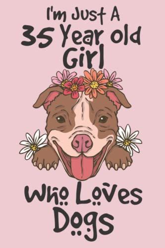 I'm Just A 35 Year Old Girl Who Loves Dogs: 35th Birthday Gifts For Girls, Notebook Gift For Dogs Lovers, Birthday Journal For Dog Lovers, Dog ... Gift, 100pages, 6x9, Soft Cover, Matte Finish