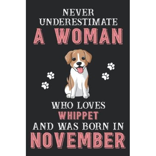 Never Underestimate A Woman Who Loves Whippet And Was Born In November: Perfect Whippet Notebook For Women, Loves Dog College Ruled Journals, Birthday/Christmas Notebook For Womens
