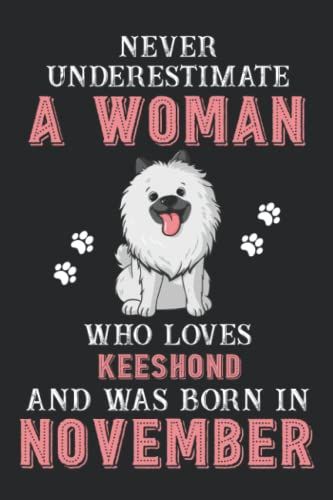 Never Underestimate A Woman Who Loves Keeshond And Was Born In November: Perfect Keeshond Notebook For Women, Loves Dog College Ruled Journals, Birthday/Christmas Notebook For Womens