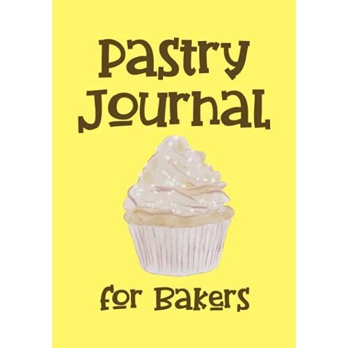 Pastry Journal For Bakers: Blank Pastry Recipe Book - Pastry Ingredients And Notes Logbook For Creating And Recording Your Favorite Pastry Recipes - Cupcake Design With Yellow Cover (Pastry Logbook)
