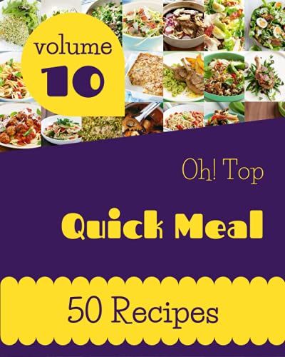 Oh! Top 50 Quick Meal Recipes Volume 10: Home Cooking Made Easy With Quick Meal Cookbook!