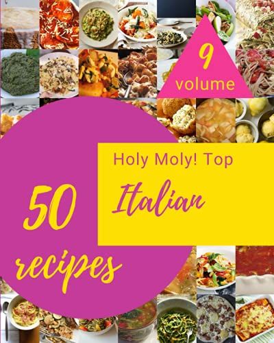 Holy Moly! Top 50 Italian Recipes Volume 9: Explore Italian Cookbook Now!