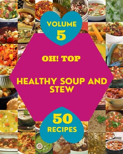 Oh! Top 50 Healthy Soup And Stew Recipes Volume 5: Cook It Yourself With Healthy Soup And Stew Cookbook!