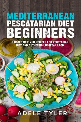 Mediterranean Pescatarian Diet Cookbook: 3 Books In 1: 250 Recipes For Vegetarian Diet And Authentic European Food
