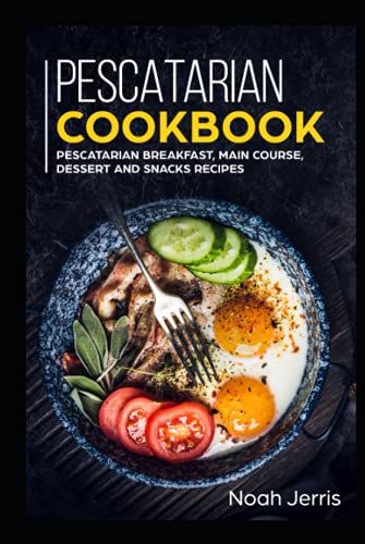 Pescatarian Cookbook: Main Course - Breakfast, Main Course, Dessert And Snacks Recipes