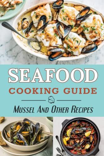 Seafood Cooking Guide: Mussel And Other Recipes