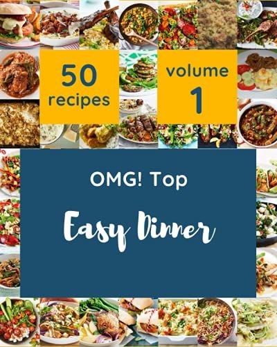 Omg! Top 50 Easy Dinner Recipes Volume 1: A Must-Have Easy Dinner Cookbook For Everyone