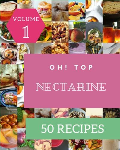 Oh! Top 50 Nectarine Recipes Volume 1: Home Cooking Made Easy With Nectarine Cookbook!