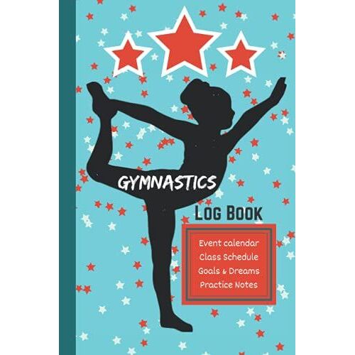 Gymnastics Log Book / Event Calendar / Class Schedule / Goals & Dreams / Practice Notes: Gymnastics Journal Score,Goals Dreams / Gymnastics Notebooks ... / 6x9 Inches (Planner Journal & Diary)