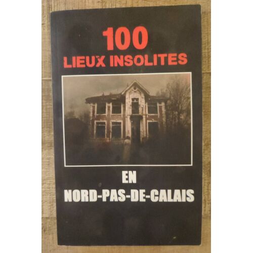 100 Lieux Insolites Dans Le Nord-Pas-De-Calais