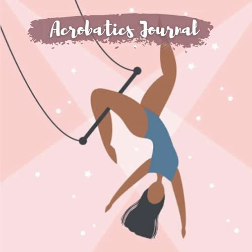 Acrobatics Journal: Acrobatics Planner And Training Diary For Acrobats And Gymnasts | Log Book To Track All Tricks, Figures And Flexibility Goals | ... Woman | Gift For Sport And Fitness Lovers