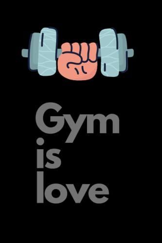 Gym Is Love: Gym, Fitness, And Training Diary - Set Goals, Write Down 110 Workouts And Record Progress